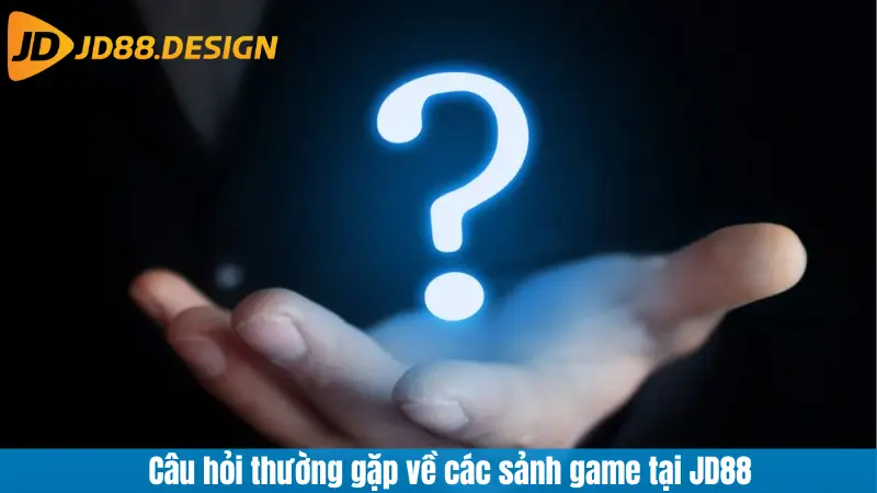 Câu hỏi thường gặp về các sảnh game tại JD88