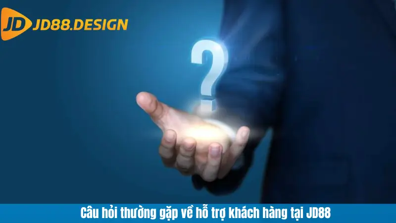 Câu hỏi thường gặp về hỗ trợ khách hàng tại JD88
