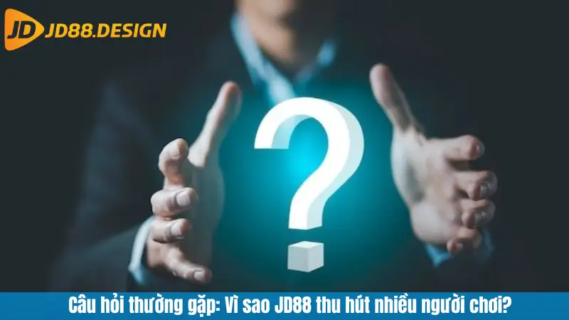Câu hỏi thường gặp: Vì sao JD88 thu hút nhiều người chơi?