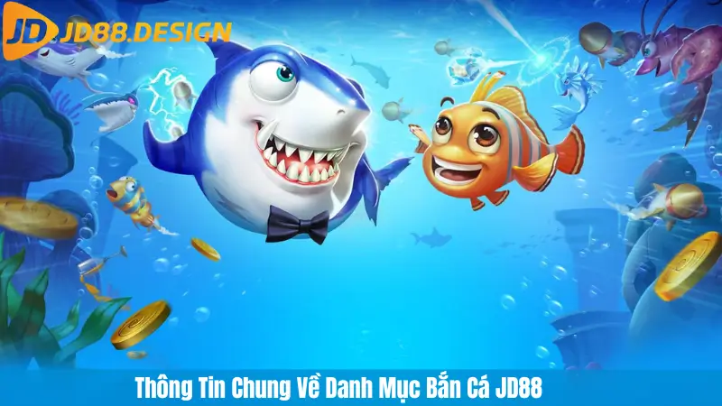 Thông Tin Chung Về Danh Mục Bắn Cá JD88
