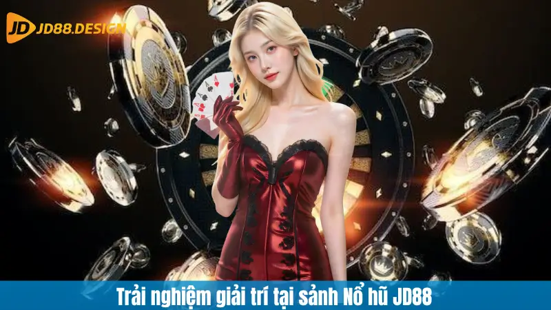 Trải nghiệm giải trí tại sảnh Nổ hũ JD88