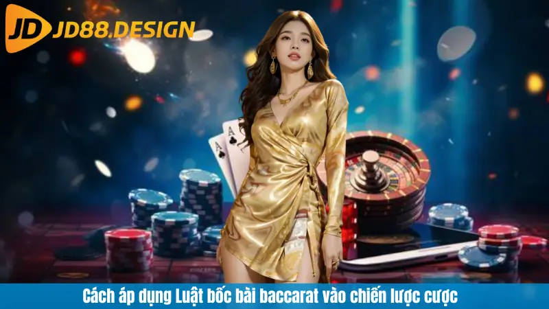 Cách áp dụng Luật bốc bài baccarat vào chiến lược cược
